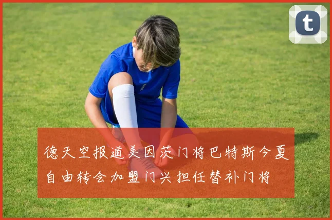 德天空报道美因茨门将巴特斯今夏自由转会加盟门兴担任替补门将