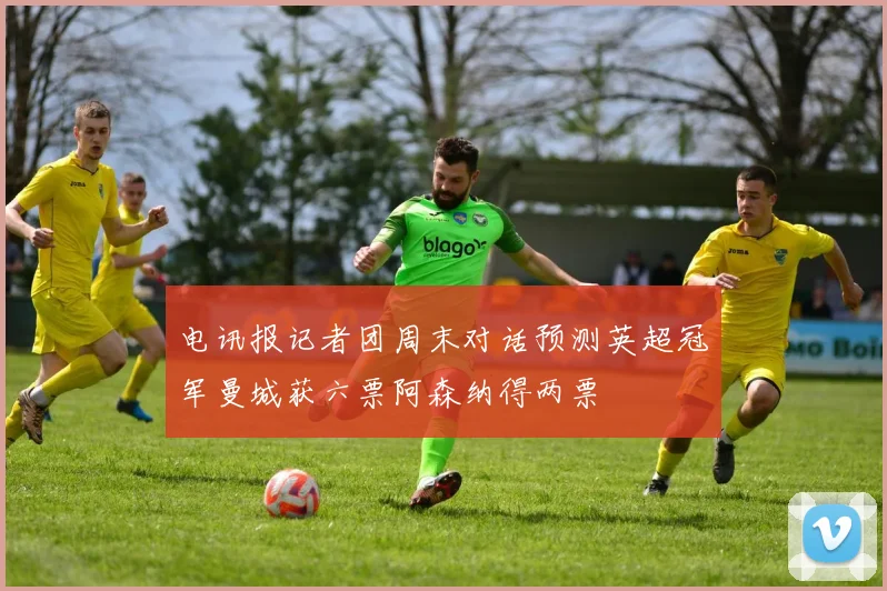电讯报记者团周末对话预测英超冠军曼城获六票阿森纳得两票